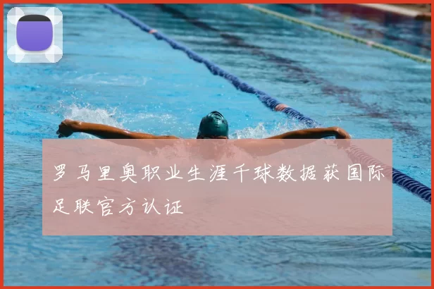 罗马里奥职业生涯千球数据获国际足联官方认证