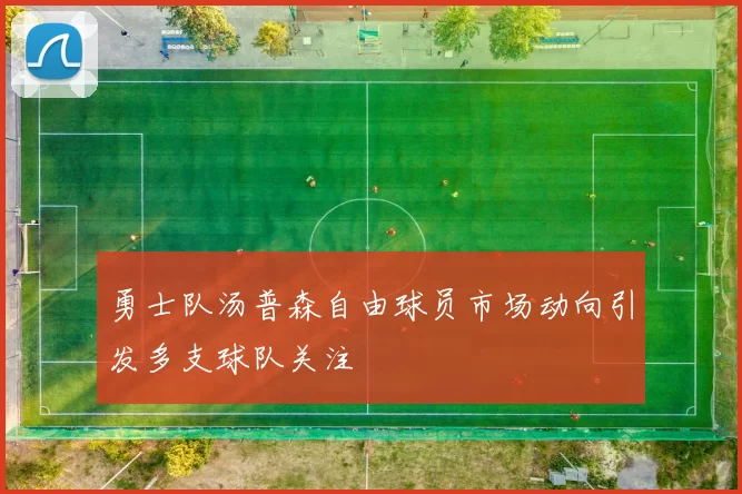 勇士队汤普森自由球员市场动向引发多支球队关注