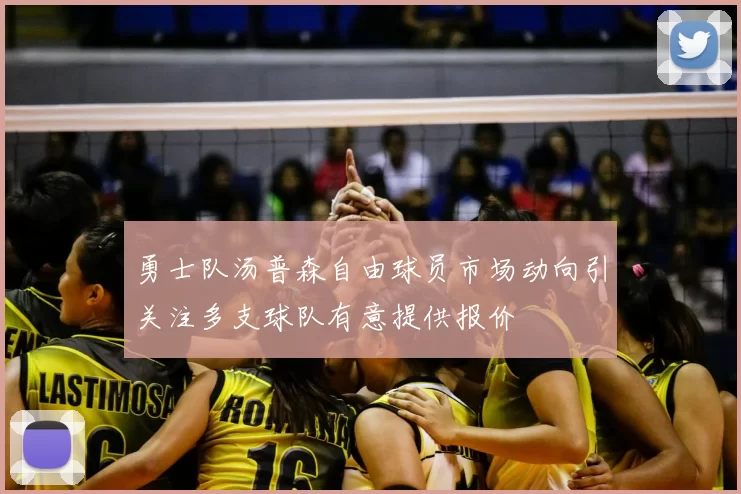 勇士队汤普森自由球员市场动向引关注多支球队有意提供报价