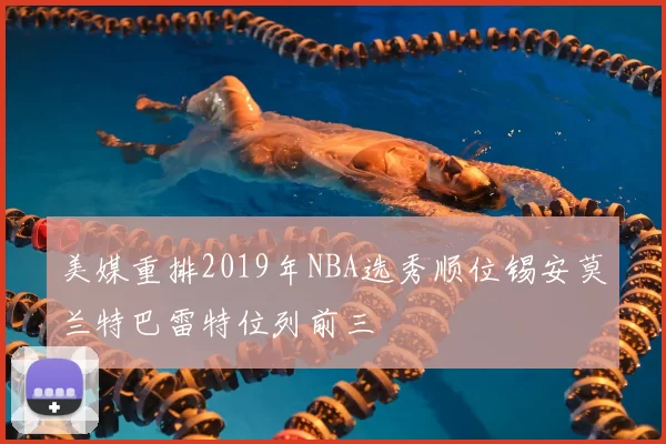 美媒重排2019年NBA选秀顺位锡安莫兰特巴雷特位列前三