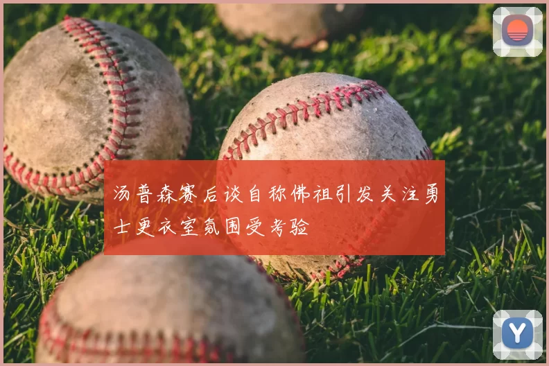 汤普森赛后谈自称佛祖引发关注勇士更衣室氛围受考验