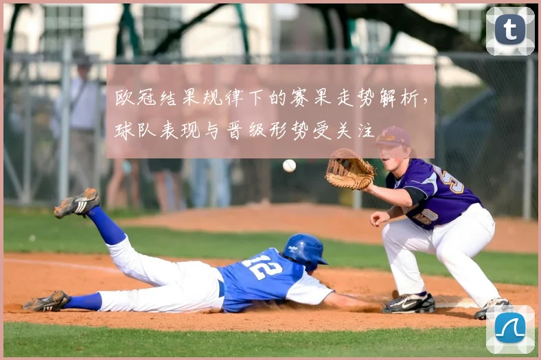 欧冠结果规律下的赛果走势解析，球队表现与晋级形势受关注